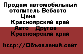 Продам автомобильный отопитель Вебасто › Цена ­ 35 000 - Красноярский край Авто » Другое   . Красноярский край